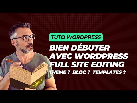 Bien débuter avec WordPress Full Site Editing : thème, modèle, compositions …